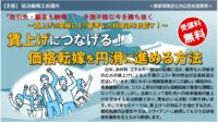 ”取引先・顧客も納得！”予測不能な今を勝ち抜く　　　賃上げの実施により賃上げにつなげる！価格転嫁を円滑に進める方法